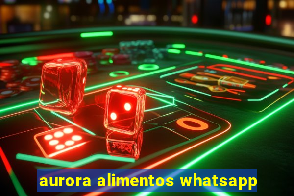 aurora alimentos whatsapp